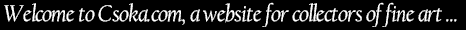 Welcome to Csoka.com, a website for collectors of fine art ...